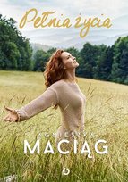 Pełnia życia Maciąg Agnieszka