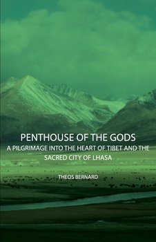 Penthouse of the Gods - A Pilgrimage into the Heart of Tibet and the Sacred City of Lhasa - Bernard Theos