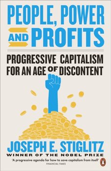 People, Power, and Profits. Progressive Capitalism for an Age of Discontent - Stiglitz Joseph