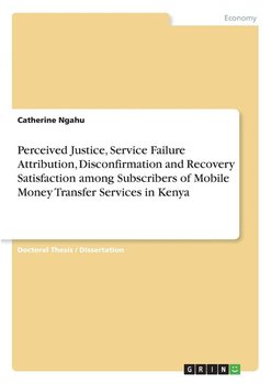 Perceived Justice, Service Failure Attribution, Disconfirmation and Recovery Satisfaction among Subscribers of Mobile Money Transfer Services in Kenya - Ngahu Catherine