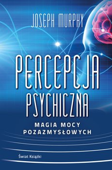Percepcja psychiczna: magia mocy pozazmysłowej - Murphy Joseph