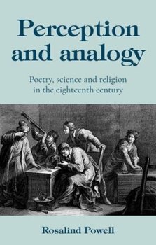 Perception and Analogy: Poetry, Science and Religion in the Eighteenth Century - Rosalind Powell