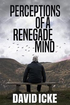 Perceptions Of A Renegade Mind - Icke David