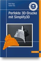 Perfekte 3D-Drucke mit Simplify3D Hanser Fachbuchverlag
