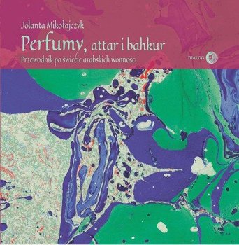 Perfumy, attar i bakhur - Mikołajczyk Jolanta