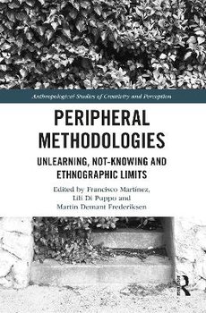 Peripheral Methodologies: Unlearning, Not-knowing and Ethnographic Limits - Martinez Francisco