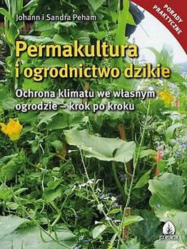 Permakultura i ogrodnictwo dzikie - Peham Sandra, Peham Johann