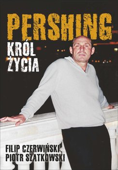 Pershing. Król życia - Czerwiński Filip, Szatkowski Piotr