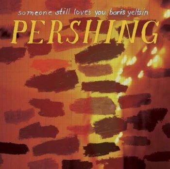 Pershing - Someone Still Loves You Boris Yeltsin