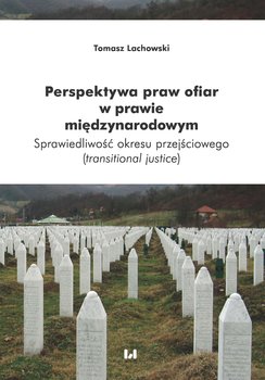 Perspektywa praw ofiar w prawie międzynarodowym. Sprawiedliwość okresu przejściowego - Lachowski Tomasz