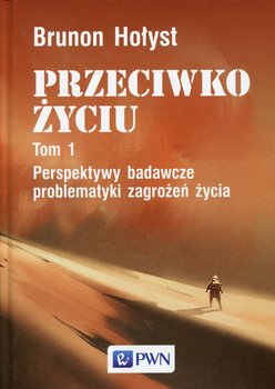 Perspektywy badawcze problematyki zagrożeń życia. Przeciwko życiu. Tom 1 - Hołyst Brunon