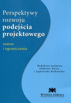 Perspektywy rozwoju podejścia projektowego. Szanse i ograniczenia - Weiss Elżbieta, Bitkowska Agnieszka