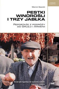 Pestki winorośli i trzy jabłka. Reportaże z podróży do Gruzji i Armenii - Sawicki Marcin