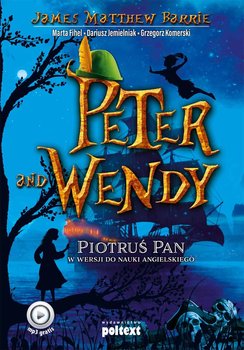 Peter and Wendy. Piotruś Pan w wersji do nauki angielskiego - Barrie James Matthew, Fihel Marta, Jemielniak Dariusz, Komerski Grzegorz