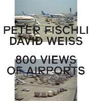Peter Fischli, David Weiss. 800 Views of Airports - Fischli Peter, Weiss David