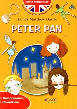 Peter Pan. Piotruś Pan. Szkoła Angielskiego. Historie dla Dzieci w Wieku  8-11 Lat - Barrie James Matthew