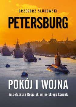 Petersburg. Pokój i wojna. Zapiski polskiego konsula o współczesnej Rosji - ebook EPUB - Grzegorz Ślubowski