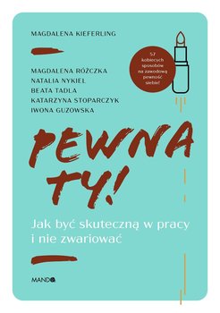 Pewna ty! Jak być skuteczną w pracy i nie zwariować - Kieferling Magdalena