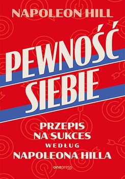 Pewność siebie. Przepis na sukces według Napoleona Hilla - Hill Napoleon