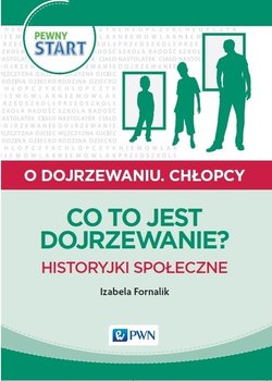 Pewny start. O dojrzewaniu. Chłopcy. Co to jest dojrzewanie? Historyjki społeczne - Fornalik Izabela