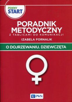 Pewny start. O dojrzewaniu. Dziewczęta. Poradnik metodyczny z tablicami do komunikacji - Fornalik Izabela