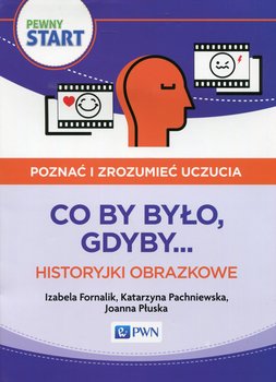 Pewny start. Poznać i zrozumieć uczucia. Co by było, gdyby... Historyjki obrazkowe - Fornalik Izabela, Pachniewska Katarzyna, Płuska Joanna