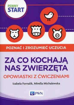 Pewny start. Poznać i zrozumieć uczucia. Za co kochają nas zwierzęta. Opowiastki z ćwiczeniami - Fornalik Izabela, Michalewska Mirella