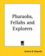 Pharaohs, Fellahs and Explorers - Edwards Amelia B.