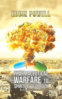Pharmaceutical Warfare to Spiritual Deception - Powell Eddie
