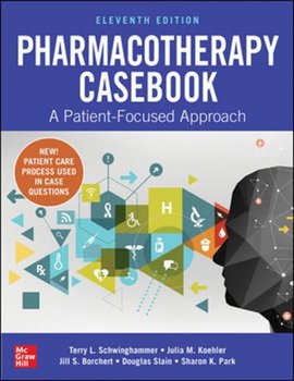 Pharmacotherapy Casebook: A Patient-Focused Approach, Eleventh Edition - Opracowanie zbiorowe