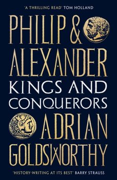 Philip and Alexander: Kings and Conquerors - Goldsworthy Adrian