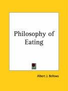 Philosophy of Eating - Bellows Albert J., Bellows Albert Jones