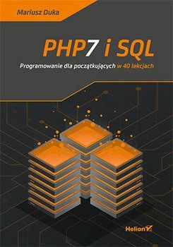 PHP7 i SQL. Programowanie dla początkujących w 40 lekcjach - Duka Mariusz