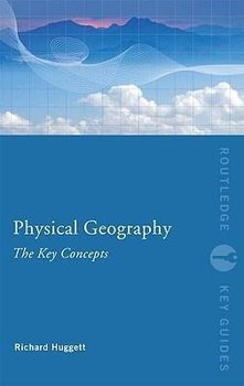Physical Geography: The Key Concepts - Huggett Richard John