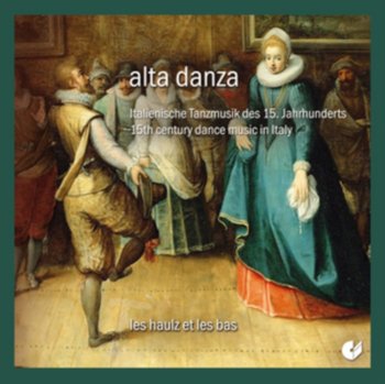 Piacenza/Pesaro: Alta Danza - 15th century dance music in Italy - Les Haulz Et Les Bas