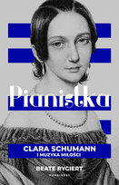 Pianistka. Clara Schumann i muzyka miłości Beate Rygiert
