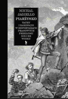 Piarżysko. Tatry i Zakopane w reportażach prasowych przełomu XIX i XX wieku - Jagiełło Michał