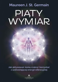 Piąty wymiar. Jak aktywować ósmą czakrę i korzystać z uzdrawiającej energii wibracyjnej - Germain Maureen