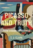 Picasso and Truth: From Cubism to Guernica - Clark T. J., Clark Timothy J.