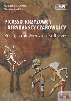 Picasso, krzyżowcy i afrykańscy czarownicy. Wiedza o kulturze. Podręcznik. Klasa 1-3. Liceum - Kandulski Stanisław, Moraczewski Krzysztof