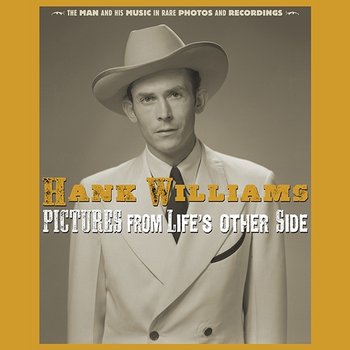 Pictures From Life's Other Side: The Man and His Music In Rare Recordings and Photos - Hank Williams