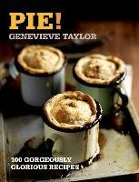 Pie!: 100 Gorgeously Glorious Recipes - Taylor Genevieve