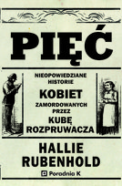 Pięć. Nieopowiedziane historie kobiet zamordowanych przez Kubę Rozpruwacza Rubenhold Hallie