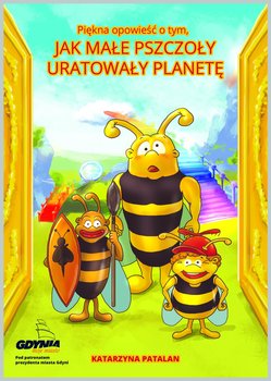 Piękna opowieść o tym, jak małe pszczoły uratowały planetę - Patalan Katarzyna