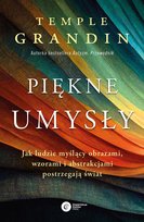 Piękne umysły. Jak ludzie myślący obrazami, wzorami i abstrakcjami postrzegają świat Grandin Temple