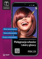 Pielęgnacja włosów i skóry głowy kwalifikacja FRK. 01 Podręcznik do zawodu technik usług fryzjerskich szkoły ponadpodstawowe. Część 1 Opracowanie zbiorowe