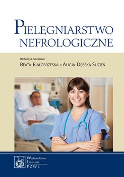 Pielęgniarstwo nefrologiczne - Białobrzeska Beata, Dębska-Ślizień Alicja