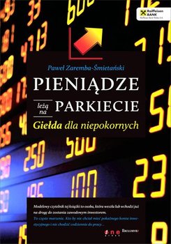 Pieniądze leżą na parkiecie. Giełda dla niepokornych - Zaremba-Śmietański Paweł