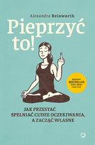 Pieprzyć to! Jak przestać spełniać cudze oczekiwania, a zacząć własne Reinwarth Alexandra