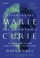 Pierwiastki Marii Skłodowskiej-Curie. Jak blask radu oświetlił drogę kobietom w świecie nauki